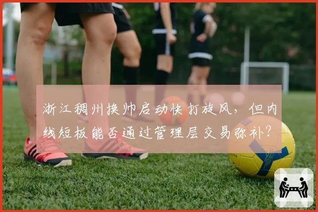 浙江稠州换帅启动快打旋风，但内线短板能否通过管理层交易弥补？